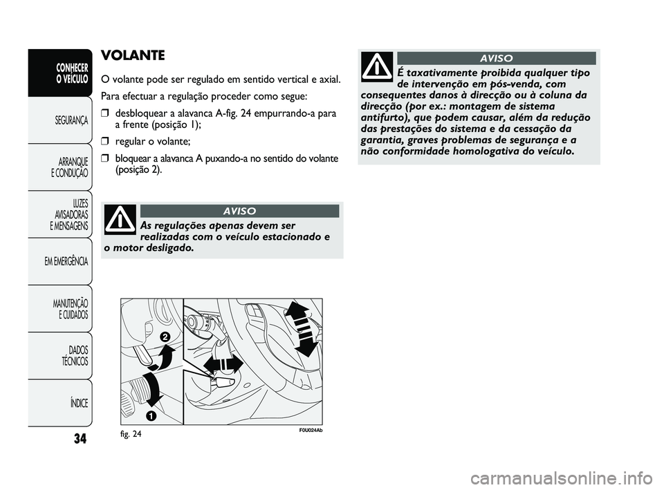 Abarth Punto 2012 Manual de Uso e Manutenção (in Portuguese) As regulações apenas devem ser
realizadas com o veículo estacionado e
o motor desligado.
AVISO
ÍNDICE
DADOS
TÉCNICOS
MANUTENÇÃO E CUIDADOS
EM EMERGÊNCIA LUZES
AVISADORAS
E MENSAGENS ARRANQ Abarth Punto 2012 Manual de Uso e Manutenção (in Portuguese) As regulações apenas devem ser
realizadas com o veículo estacionado e
o motor desligado.
AVISO
ÍNDICE
DADOS
TÉCNICOS
MANUTENÇÃO E CUIDADOS
EM EMERGÊNCIA LUZES
AVISADORAS
E MENSAGENS ARRANQ