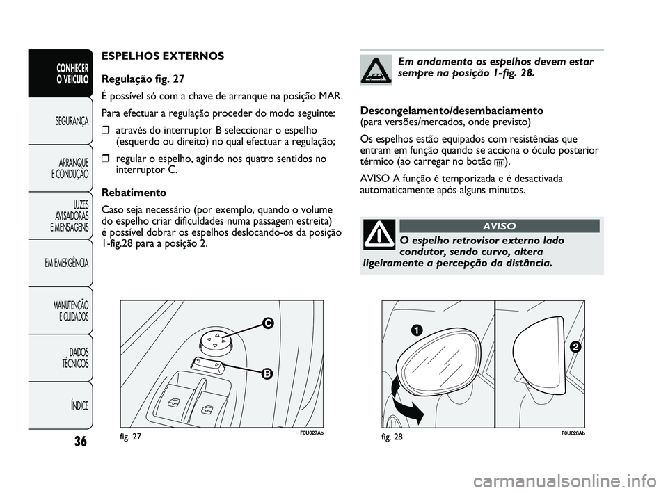 Abarth Punto 2012 Manual de Uso e Manutenção (in Portuguese) F0U027Abfig. 27
ESPELHOS EXTERNOS
Regulação fig. 27
É possível só com a chave de arranque na posição MAR.
Para efectuar a regulação proceder do modo seguinte:
❒através do interruptor B sel Abarth Punto 2012 Manual de Uso e Manutenção (in Portuguese) F0U027Abfig. 27
ESPELHOS EXTERNOS
Regulação fig. 27
É possível só com a chave de arranque na posição MAR.
Para efectuar a regulação proceder do modo seguinte:
❒através do interruptor B sel