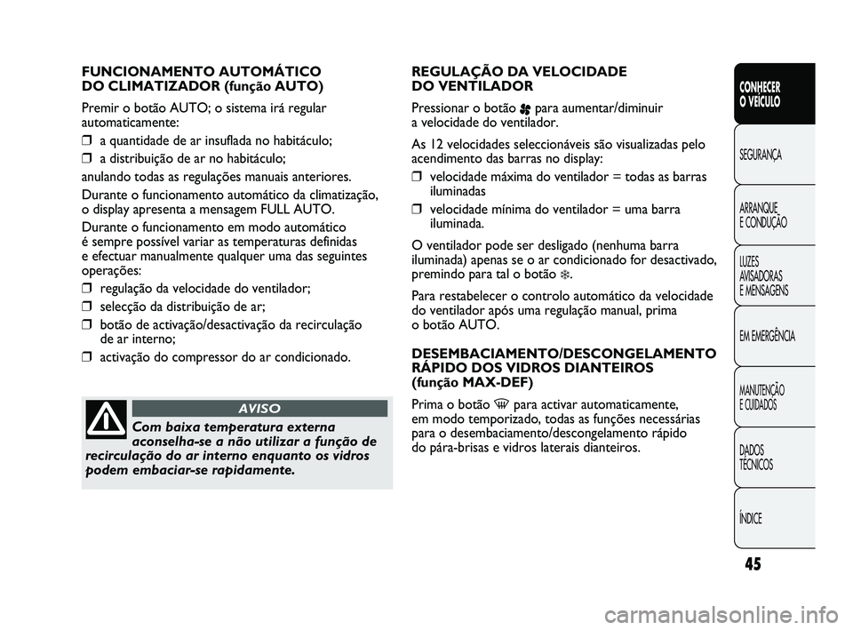 Abarth Punto 2012 Manual de Uso e Manutenção (in Portuguese) ÍNDICE DADOS
TÉCNICOS
MANUTENÇÃO
E CUIDADOS
EM EMERGÊNCIA LUZES
AVISADORAS
E MENSAGENS ARRANQUE
E CONDUÇÃO SEGURANÇA
CONHECER
O VEÍCULO
45
FUNCIONAMENTO AUTOMÁTICO
DO CLIMATIZADOR (f Abarth Punto 2012 Manual de Uso e Manutenção (in Portuguese) ÍNDICE DADOS
TÉCNICOS
MANUTENÇÃO
E CUIDADOS
EM EMERGÊNCIA LUZES
AVISADORAS
E MENSAGENS ARRANQUE
E CONDUÇÃO SEGURANÇA
CONHECER
O VEÍCULO
45
FUNCIONAMENTO AUTOMÁTICO
DO CLIMATIZADOR (f