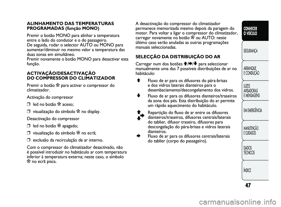 Abarth Punto 2012 Manual de Uso e Manutenção (in Portuguese) 47
CONHECER
O VEÍCULO
SEGURANÇA
ARRANQUE
E CONDUÇÃO
LUZES
A
VISADORAS
E MENSAGENS
EM EMERGÊNCIA
MANUTENÇÃO
E CUIDADOS
DADOS
TÉCNICOS
ÍNDICE
ALINHAMENTO DAS TEMPERATURAS
PROGRAMADAS ( Abarth Punto 2012 Manual de Uso e Manutenção (in Portuguese) 47
CONHECER
O VEÍCULO
SEGURANÇA
ARRANQUE
E CONDUÇÃO
LUZES
A
VISADORAS
E MENSAGENS
EM EMERGÊNCIA
MANUTENÇÃO
E CUIDADOS
DADOS
TÉCNICOS
ÍNDICE
ALINHAMENTO DAS TEMPERATURAS
PROGRAMADAS (