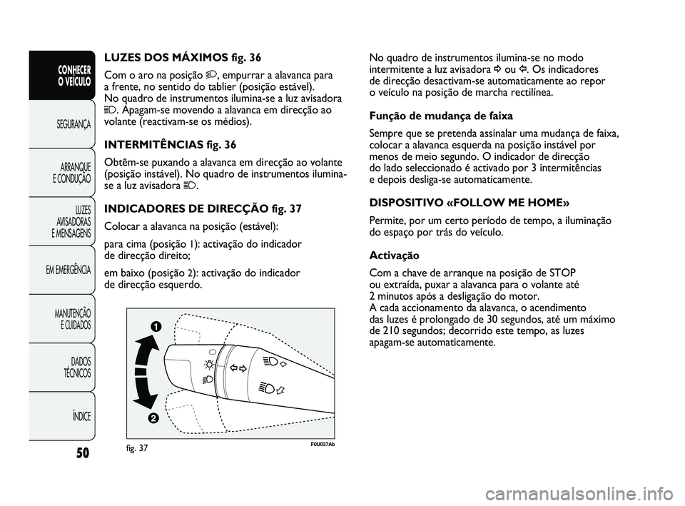 Abarth Punto 2012 Manual de Uso e Manutenção (in Portuguese) ÍNDICE
DADOS
TÉCNICOS
MANUTENÇÃO E CUIDADOS
EM EMERGÊNCIA LUZES
AVISADORAS
E MENSAGENS ARRANQUE
E CONDUÇÃO SEGURANÇA
CONHECER
O VEÍCULO
50
No quadro de instrumentos ilumina-se no modo
Abarth Punto 2012 Manual de Uso e Manutenção (in Portuguese) ÍNDICE
DADOS
TÉCNICOS
MANUTENÇÃO E CUIDADOS
EM EMERGÊNCIA LUZES
AVISADORAS
E MENSAGENS ARRANQUE
E CONDUÇÃO SEGURANÇA
CONHECER
O VEÍCULO
50
No quadro de instrumentos ilumina-se no modo