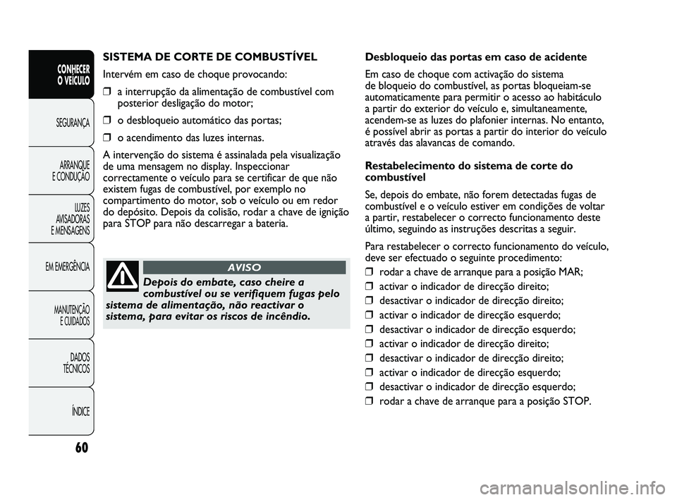 Abarth Punto 2012 Manual de Uso e Manutenção (in Portuguese) 60
CONHECER
O VEÍCULO
SEGURANÇA
ARRANQUE
E CONDUÇÃO
LUZES
A
VISADORAS
E MENSAGENS
EM EMERGÊNCIA
MANUTENÇÃO E CUIDADOS
DADOS
TÉCNICOS
ÍNDICE
SISTEMA DE CORTE DE COMBUSTÍVEL
Intervém Abarth Punto 2012 Manual de Uso e Manutenção (in Portuguese) 60
CONHECER
O VEÍCULO
SEGURANÇA
ARRANQUE
E CONDUÇÃO
LUZES
A
VISADORAS
E MENSAGENS
EM EMERGÊNCIA
MANUTENÇÃO E CUIDADOS
DADOS
TÉCNICOS
ÍNDICE
SISTEMA DE CORTE DE COMBUSTÍVEL
Intervém