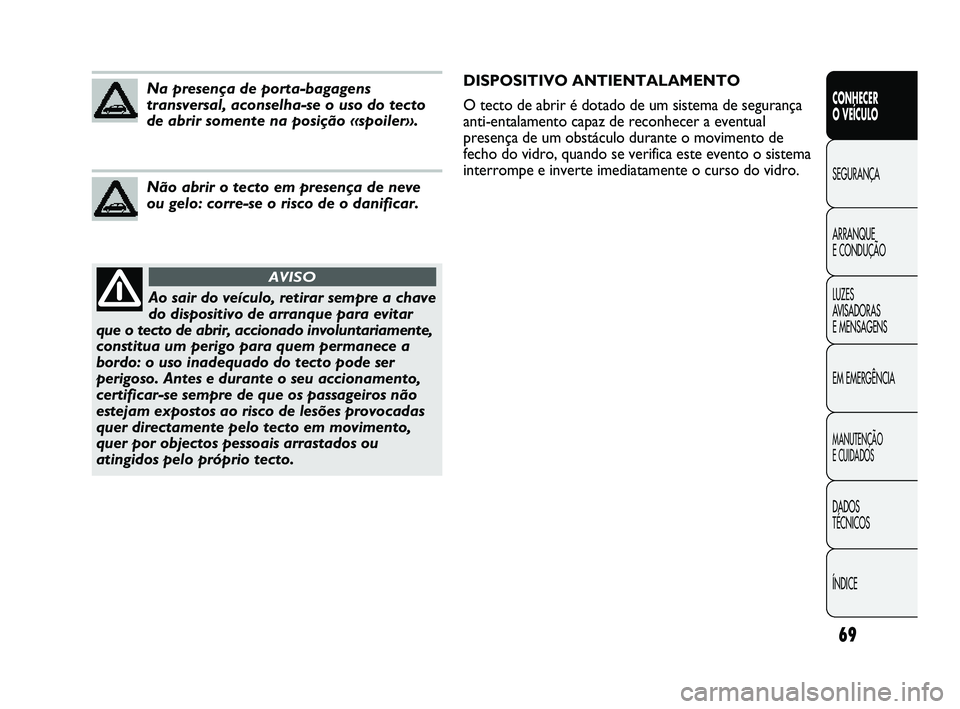Abarth Punto 2012 Manual de Uso e Manutenção (in Portuguese) 69
CONHECER
O VEÍCULO
SEGURANÇA
ARRANQUE
E CONDUÇÃO
LUZES
A
VISADORAS
E MENSAGENS
EM EMERGÊNCIA
MANUTENÇÃO
E CUIDADOS
DADOS
TÉCNICOS
ÍNDICE
Ao sair do veículo, retirar sempre a chave
Abarth Punto 2012 Manual de Uso e Manutenção (in Portuguese) 69
CONHECER
O VEÍCULO
SEGURANÇA
ARRANQUE
E CONDUÇÃO
LUZES
A
VISADORAS
E MENSAGENS
EM EMERGÊNCIA
MANUTENÇÃO
E CUIDADOS
DADOS
TÉCNICOS
ÍNDICE
Ao sair do veículo, retirar sempre a chave