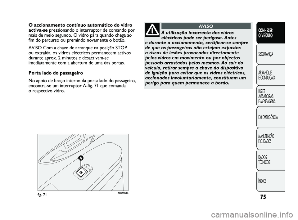 Abarth Punto 2012 Manual de Uso e Manutenção (in Portuguese) 75
CONHECER
O VEÍCULO
SEGURANÇA
ARRANQUE
E CONDUÇÃO
LUZES
A
VISADORAS
E MENSAGENS
EM EMERGÊNCIA
MANUTENÇÃO
E CUIDADOS
DADOS
TÉCNICOS
ÍNDICE
F0U073Abfig. 71
O accionamento contínuo aut Abarth Punto 2012 Manual de Uso e Manutenção (in Portuguese) 75
CONHECER
O VEÍCULO
SEGURANÇA
ARRANQUE
E CONDUÇÃO
LUZES
A
VISADORAS
E MENSAGENS
EM EMERGÊNCIA
MANUTENÇÃO
E CUIDADOS
DADOS
TÉCNICOS
ÍNDICE
F0U073Abfig. 71
O accionamento contínuo aut