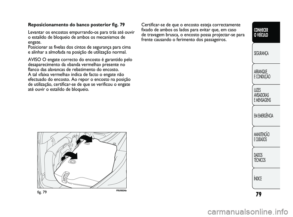 Abarth Punto 2012 Manual de Uso e Manutenção (in Portuguese) 79
CONHECER
O VEÍCULO
SEGURANÇA
ARRANQUE
E CONDUÇÃO
LUZES
A
VISADORAS
E MENSAGENS
EM EMERGÊNCIA
MANUTENÇÃO
E CUIDADOS
DADOS
TÉCNICOS
ÍNDICE
Reposicionamento do banco posterior fig. 79
Abarth Punto 2012 Manual de Uso e Manutenção (in Portuguese) 79
CONHECER
O VEÍCULO
SEGURANÇA
ARRANQUE
E CONDUÇÃO
LUZES
A
VISADORAS
E MENSAGENS
EM EMERGÊNCIA
MANUTENÇÃO
E CUIDADOS
DADOS
TÉCNICOS
ÍNDICE
Reposicionamento do banco posterior fig. 79