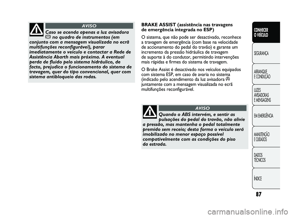 Abarth Punto 2012 Manual de Uso e Manutenção (in Portuguese) 87
CONHECER
O VEÍCULO
SEGURANÇA
ARRANQUE
E CONDUÇÃO
LUZES
A
VISADORAS
E MENSAGENS
EM EMERGÊNCIA
MANUTENÇÃO
E CUIDADOS
DADOS
TÉCNICOS
ÍNDICE
Caso se acenda apenas a luz avisadora
x no q Abarth Punto 2012 Manual de Uso e Manutenção (in Portuguese) 87
CONHECER
O VEÍCULO
SEGURANÇA
ARRANQUE
E CONDUÇÃO
LUZES
A
VISADORAS
E MENSAGENS
EM EMERGÊNCIA
MANUTENÇÃO
E CUIDADOS
DADOS
TÉCNICOS
ÍNDICE
Caso se acenda apenas a luz avisadora
x no q