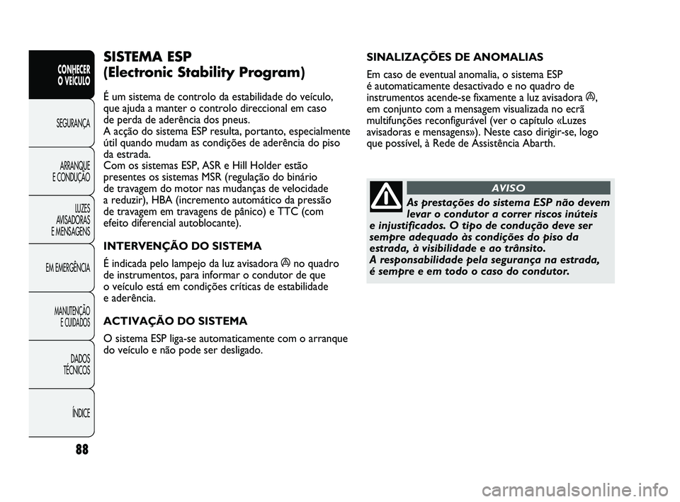 Abarth Punto 2012 Manual de Uso e Manutenção (in Portuguese) 88
CONHECER
O VEÍCULO
SEGURANÇA
ARRANQUE
E CONDUÇÃO
LUZES
A
VISADORAS
E MENSAGENS
EM EMERGÊNCIA
MANUTENÇÃO E CUIDADOS
DADOS
TÉCNICOS
ÍNDICE
SINALIZAÇÕES DE ANOMALIAS
Em caso de even Abarth Punto 2012 Manual de Uso e Manutenção (in Portuguese) 88
CONHECER
O VEÍCULO
SEGURANÇA
ARRANQUE
E CONDUÇÃO
LUZES
A
VISADORAS
E MENSAGENS
EM EMERGÊNCIA
MANUTENÇÃO E CUIDADOS
DADOS
TÉCNICOS
ÍNDICE
SINALIZAÇÕES DE ANOMALIAS
Em caso de even