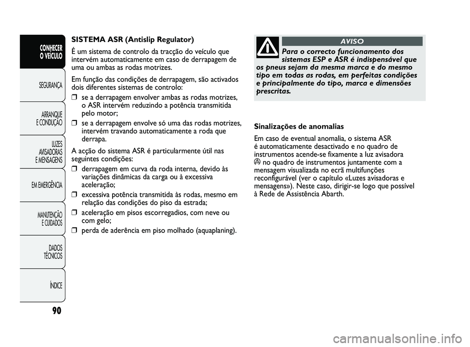 Abarth Punto 2012 Manual de Uso e Manutenção (in Portuguese) 90
CONHECER
O VEÍCULO
SEGURANÇA
ARRANQUE
E CONDUÇÃO
LUZES
A
VISADORAS
E MENSAGENS
EM EMERGÊNCIA
MANUTENÇÃO E CUIDADOS
DADOS
TÉCNICOS
ÍNDICE
Para o correcto funcionamento dos
sistemas E Abarth Punto 2012 Manual de Uso e Manutenção (in Portuguese) 90
CONHECER
O VEÍCULO
SEGURANÇA
ARRANQUE
E CONDUÇÃO
LUZES
A
VISADORAS
E MENSAGENS
EM EMERGÊNCIA
MANUTENÇÃO E CUIDADOS
DADOS
TÉCNICOS
ÍNDICE
Para o correcto funcionamento dos
sistemas E