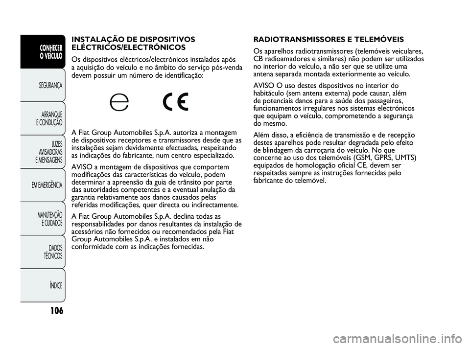 Abarth Punto 2013 Manual de Uso e Manutenção (in Portuguese) 106
CONHECER
O VEÍCULO
SEGURANÇA
ARRANQUE
E CONDUÇÃO
LUZES
AVISADORAS
E MENSAGENS
EM EMERGÊNCIA
MANUTENÇÃO
E CUIDADOS
DADOS
TÉCNICOS
ÍNDICE
INSTALAÇÃO DE DISPOSITIVOS
ELÉCTRICOS/ELECTRÓN Abarth Punto 2013 Manual de Uso e Manutenção (in Portuguese) 106
CONHECER
O VEÍCULO
SEGURANÇA
ARRANQUE
E CONDUÇÃO
LUZES
AVISADORAS
E MENSAGENS
EM EMERGÊNCIA
MANUTENÇÃO
E CUIDADOS
DADOS
TÉCNICOS
ÍNDICE
INSTALAÇÃO DE DISPOSITIVOS
ELÉCTRICOS/ELECTRÓN