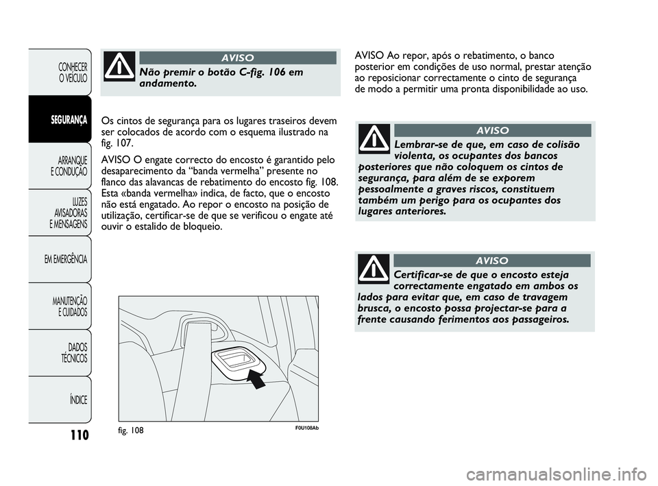 Abarth Punto 2013 Manual de Uso e Manutenção (in Portuguese) 110
CONHECER
O VEÍCULO
SEGURANÇA
ARRANQUE
E CONDUÇÃO
LUZES
AVISADORAS
E MENSAGENS
EM EMERGÊNCIA
MANUTENÇÃO
E CUIDADOS
DADOS
TÉCNICOS
ÍNDICE
F0U108Abfig. 108
Lembrar-se de que, em caso de col Abarth Punto 2013 Manual de Uso e Manutenção (in Portuguese) 110
CONHECER
O VEÍCULO
SEGURANÇA
ARRANQUE
E CONDUÇÃO
LUZES
AVISADORAS
E MENSAGENS
EM EMERGÊNCIA
MANUTENÇÃO
E CUIDADOS
DADOS
TÉCNICOS
ÍNDICE
F0U108Abfig. 108
Lembrar-se de que, em caso de col
