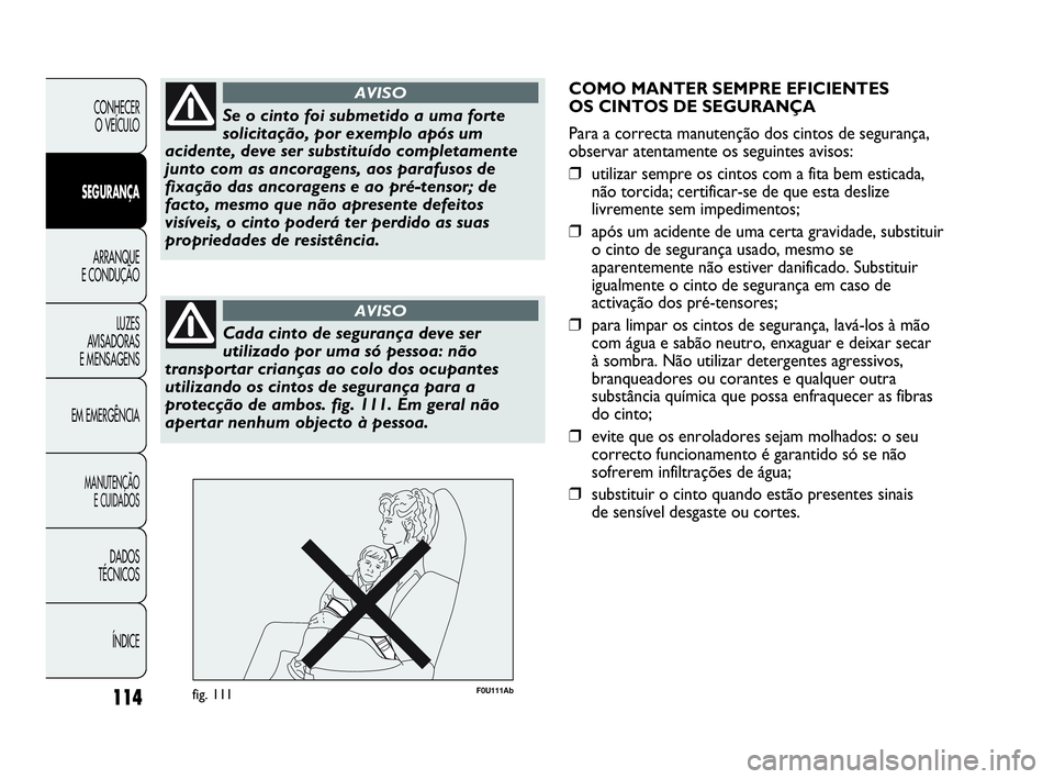 Abarth Punto 2013 Manual de Uso e Manutenção (in Portuguese) 114
CONHECER
O VEÍCULO
SEGURANÇA
ARRANQUE
E CONDUÇÃO
LUZES
AVISADORAS
E MENSAGENS
EM EMERGÊNCIA
MANUTENÇÃO
E CUIDADOS
DADOS
TÉCNICOS
ÍNDICE
Se o cinto foi submetido a uma forte
solicitação Abarth Punto 2013 Manual de Uso e Manutenção (in Portuguese) 114
CONHECER
O VEÍCULO
SEGURANÇA
ARRANQUE
E CONDUÇÃO
LUZES
AVISADORAS
E MENSAGENS
EM EMERGÊNCIA
MANUTENÇÃO
E CUIDADOS
DADOS
TÉCNICOS
ÍNDICE
Se o cinto foi submetido a uma forte
solicitação