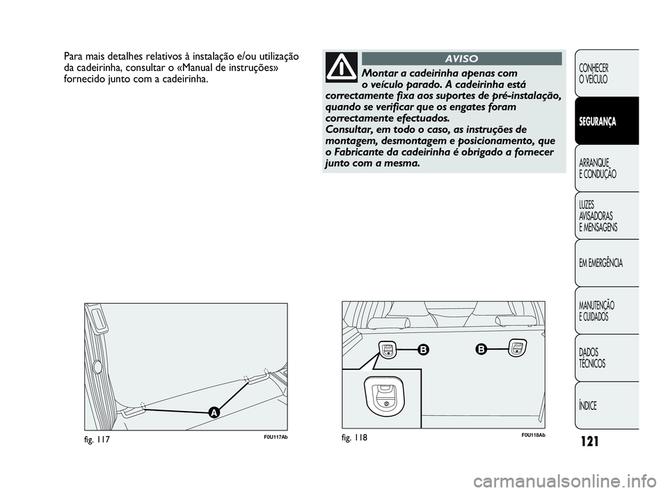 Abarth Punto 2018 Manual de Uso e Manutenção (in Portuguese) 121
CONHECER
O VEÍCULO
SEGURANÇA
ARRANQUE
E CONDUÇÃO
LUZES
AVISADORAS
E MENSAGENS
EM EMERGÊNCIA
MANUTENÇÃO
E CUIDADOS
DADOS
TÉCNICOS
ÍNDICE
Para mais detalhes relativos à instalação e/ou Abarth Punto 2018 Manual de Uso e Manutenção (in Portuguese) 121
CONHECER
O VEÍCULO
SEGURANÇA
ARRANQUE
E CONDUÇÃO
LUZES
AVISADORAS
E MENSAGENS
EM EMERGÊNCIA
MANUTENÇÃO
E CUIDADOS
DADOS
TÉCNICOS
ÍNDICE
Para mais detalhes relativos à instalação e/ou