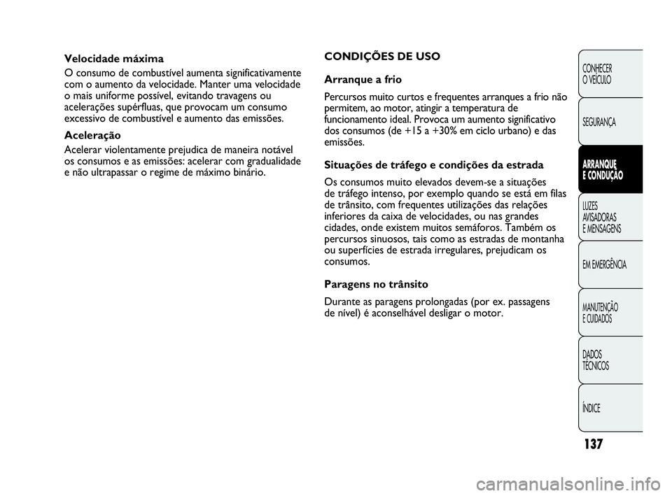 Abarth Punto 2018 Manual de Uso e Manutenção (in Portuguese) 137
CONHECER
O VEÍCULO
SEGURANÇA
ARRANQUE
E CONDUÇÃO
LUZES
AVISADORAS
E MENSAGENS
EM EMERGÊNCIA
MANUTENÇÃO
E CUIDADOS
DADOS
TÉCNICOS
ÍNDICE
Velocidade máxima
O consumo de combustível aume Abarth Punto 2018 Manual de Uso e Manutenção (in Portuguese) 137
CONHECER
O VEÍCULO
SEGURANÇA
ARRANQUE
E CONDUÇÃO
LUZES
AVISADORAS
E MENSAGENS
EM EMERGÊNCIA
MANUTENÇÃO
E CUIDADOS
DADOS
TÉCNICOS
ÍNDICE
Velocidade máxima
O consumo de combustível aume