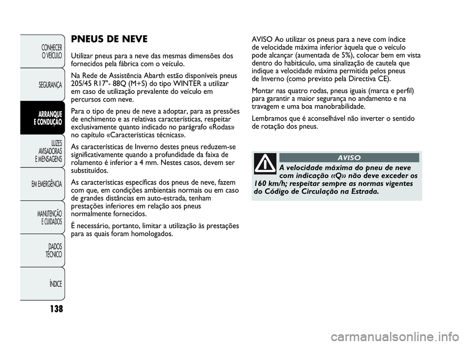 Abarth Punto 2018 Manual de Uso e Manutenção (in Portuguese) 138
CONHECER
O VEÍCULO
SEGURANÇA
ARRANQUE
E CONDUÇÃO
LUZES
AVISADORAS
E MENSAGENS
EM EMERGÊNCIA
MANUTENÇÃO
E CUIDADOS
DADOS
TÉCNICO
ÍNDICE
PNEUS DE NEVE
Utilizar pneus para a neve das mesmas Abarth Punto 2018 Manual de Uso e Manutenção (in Portuguese) 138
CONHECER
O VEÍCULO
SEGURANÇA
ARRANQUE
E CONDUÇÃO
LUZES
AVISADORAS
E MENSAGENS
EM EMERGÊNCIA
MANUTENÇÃO
E CUIDADOS
DADOS
TÉCNICO
ÍNDICE
PNEUS DE NEVE
Utilizar pneus para a neve das mesmas