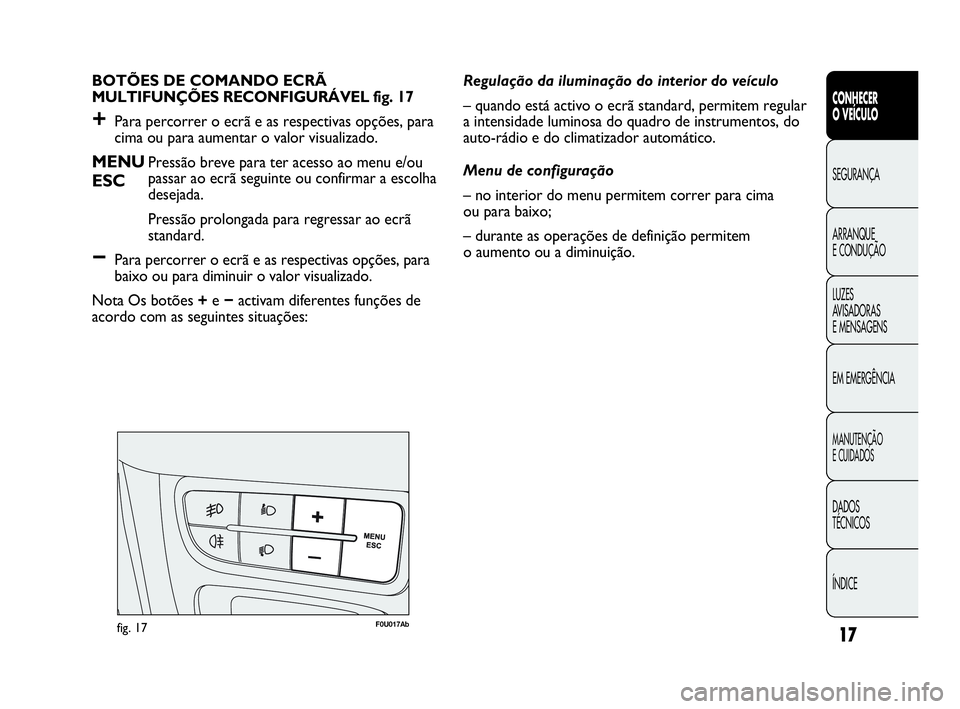 Abarth Punto 2020  Manual de Uso e Manutenção (in Portuguese) ÍNDICE DADOS
TÉCNICOS
MANUTENÇÃO
E CUIDADOS 
EM EMERGÊNCIA LUZES
AVISADORAS 
E MENSAGENS ARRANQUE
E CONDUÇÃO SEGURANÇA
CONHECER
O VEÍCULO
17
BOTÕES DE COMANDO ECRÃ 
MULTIFUNÇÕES RECONFIGU