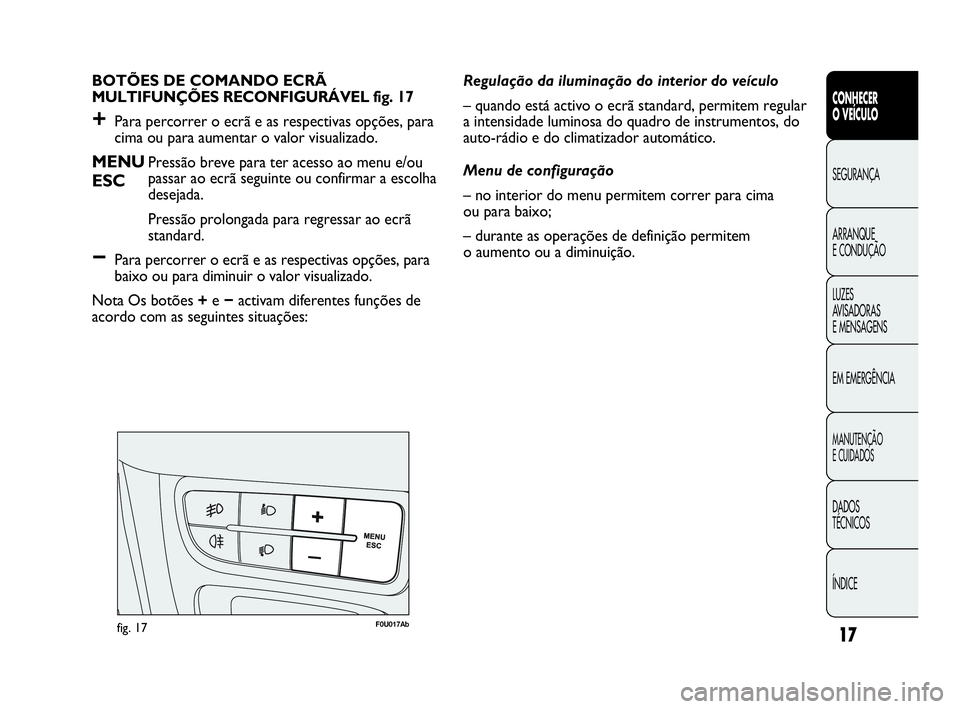 Abarth Punto 2016 Manual de Uso e Manutenção (in Portuguese) ÍNDICE DADOS
TÉCNICOS
MANUTENÇÃO
E CUIDADOS
EM EMERGÊNCIA LUZES
AVISADORAS
E MENSAGENS ARRANQUE
E CONDUÇÃO SEGURANÇA
CONHECER
O VEÍCULO
17
BOTÕES DE COMANDO ECRÃ
MULTIFUNÇÕES RECONFIGU Abarth Punto 2016 Manual de Uso e Manutenção (in Portuguese) ÍNDICE DADOS
TÉCNICOS
MANUTENÇÃO
E CUIDADOS
EM EMERGÊNCIA LUZES
AVISADORAS
E MENSAGENS ARRANQUE
E CONDUÇÃO SEGURANÇA
CONHECER
O VEÍCULO
17
BOTÕES DE COMANDO ECRÃ
MULTIFUNÇÕES RECONFIGU
