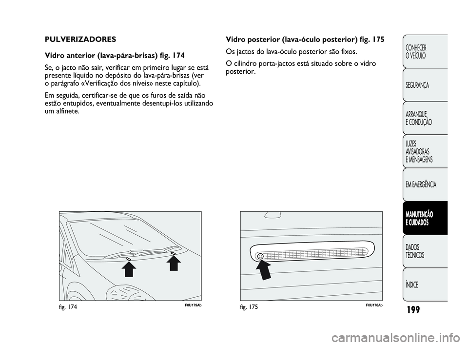 Abarth Punto 2018 Manual de Uso e Manutenção (in Portuguese) 199
CONHECER
O VEÍCULO
SEGURANÇA
ARRANQUE
E CONDUÇÃO
LUZES
AVISADORAS
E MENSAGENS
EM EMERGÊNCIA
MANUTENÇÃO
E CUIDADOS
DADOS
TÉCNICOS
ÍNDICE
F0U179Abfig. 174F0U178Abfig. 175
Vidro posterior Abarth Punto 2018 Manual de Uso e Manutenção (in Portuguese) 199
CONHECER
O VEÍCULO
SEGURANÇA
ARRANQUE
E CONDUÇÃO
LUZES
AVISADORAS
E MENSAGENS
EM EMERGÊNCIA
MANUTENÇÃO
E CUIDADOS
DADOS
TÉCNICOS
ÍNDICE
F0U179Abfig. 174F0U178Abfig. 175
Vidro posterior