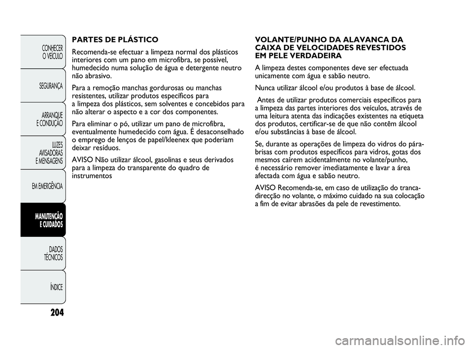 Abarth Punto 2018 Manual de Uso e Manutenção (in Portuguese) 204
CONHECER
O VEÍCULO
SEGURANÇA
ARRANQUE
E CONDUÇÃO
LUZES
AVISADORAS
E MENSAGENS
EM EMERGÊNCIA
MANUTENÇÃO
E CUIDADOS
DADOS
TÉCNICOS
ÍNDICE
VOLANTE/PUNHO DA ALAVANCA DA
CAIXA DE VELOCIDADES Abarth Punto 2018 Manual de Uso e Manutenção (in Portuguese) 204
CONHECER
O VEÍCULO
SEGURANÇA
ARRANQUE
E CONDUÇÃO
LUZES
AVISADORAS
E MENSAGENS
EM EMERGÊNCIA
MANUTENÇÃO
E CUIDADOS
DADOS
TÉCNICOS
ÍNDICE
VOLANTE/PUNHO DA ALAVANCA DA
CAIXA DE VELOCIDADES