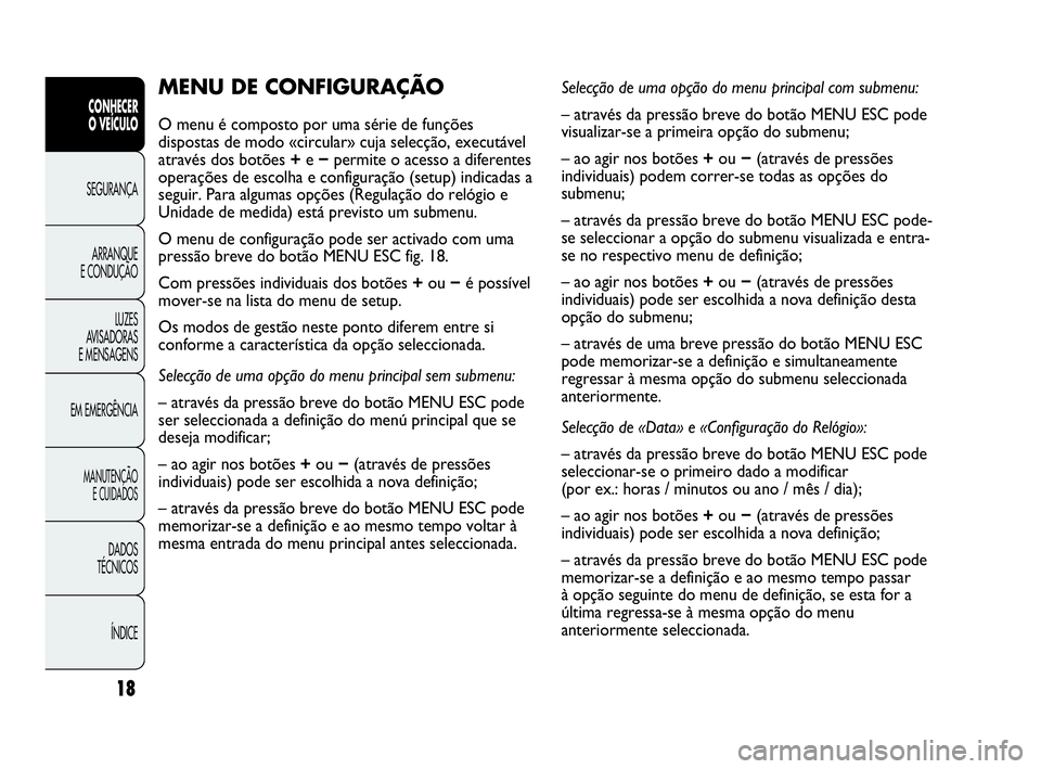 Abarth Punto 2016 Manual de Uso e Manutenção (in Portuguese) 18
CONHECER
O VEÍCULO
SEGURANÇA
ARRANQUE
E CONDUÇÃO
LUZES
AVISADORAS
E MENSAGENS
EM EMERGÊNCIA
MANUTENÇÃO
E CUIDADOS
DADOS
TÉCNICOS
ÍNDICE
MENU DE CONFIGURAÇÃO
O menu é composto por uma Abarth Punto 2016 Manual de Uso e Manutenção (in Portuguese) 18
CONHECER
O VEÍCULO
SEGURANÇA
ARRANQUE
E CONDUÇÃO
LUZES
AVISADORAS
E MENSAGENS
EM EMERGÊNCIA
MANUTENÇÃO
E CUIDADOS
DADOS
TÉCNICOS
ÍNDICE
MENU DE CONFIGURAÇÃO
O menu é composto por uma