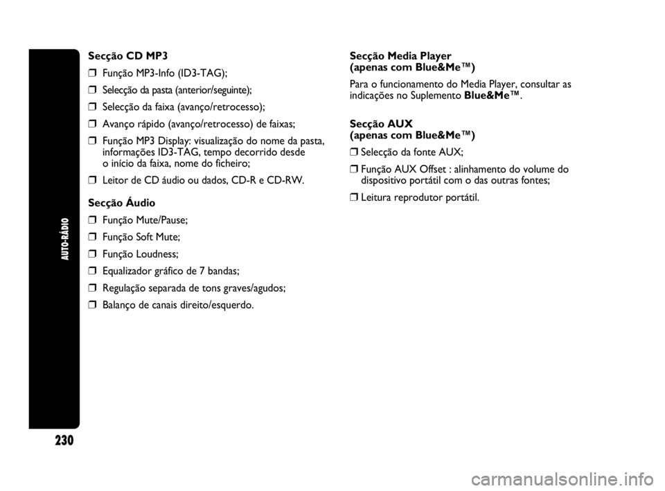 Abarth Punto 2020  Manual de Uso e Manutenção (in Portuguese) AUTO-RÁDIO
230
Secção CD MP3
❒Função MP3-Info (ID3-TAG);
❒Selecção da pasta (anterior/seguinte);
❒Selecção da faixa (avanço/retrocesso);
❒Avanço rápido (avanço/retrocesso) de faix