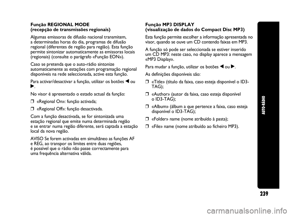 Abarth Punto 2013 Manual de Uso e Manutenção (in Portuguese) 239
AUTO-RÁDIO
Função REGIONAL MODE
(recepção de transmissões regionais)
Algumas emissoras de difusão nacional transmitem,
a determinadas horas do dia, programas de difusão
regional (diferen Abarth Punto 2013 Manual de Uso e Manutenção (in Portuguese) 239
AUTO-RÁDIO
Função REGIONAL MODE
(recepção de transmissões regionais)
Algumas emissoras de difusão nacional transmitem,
a determinadas horas do dia, programas de difusão
regional (diferen