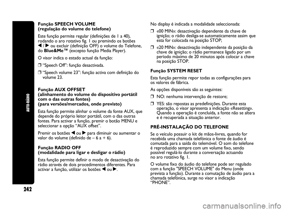 Abarth Punto 2014  Manual de Uso e Manutenção (in Portuguese) 242
AUTO-RÁDIO
Função SPEECH VOLUME 
(regulação do volume do telefone)
Este função permite regular (definições de 1 a 40),
rodando o aro rotativo fig. 1 ou premindo os botões 
¯/ ˙ou exclu