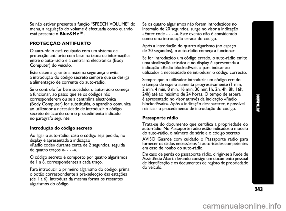 Abarth Punto 2013 Manual de Uso e Manutenção (in Portuguese) 243
AUTO-RÁDIO
Se não estiver presente a função “SPEECH VOLUME” do
menu, a regulação do volume é efectuada como quando
está presente o Blue&Me™.
PROTECÇÃO ANTIFURTO
O auto-rádio está Abarth Punto 2013 Manual de Uso e Manutenção (in Portuguese) 243
AUTO-RÁDIO
Se não estiver presente a função “SPEECH VOLUME” do
menu, a regulação do volume é efectuada como quando
está presente o Blue&Me™.
PROTECÇÃO ANTIFURTO
O auto-rádio está