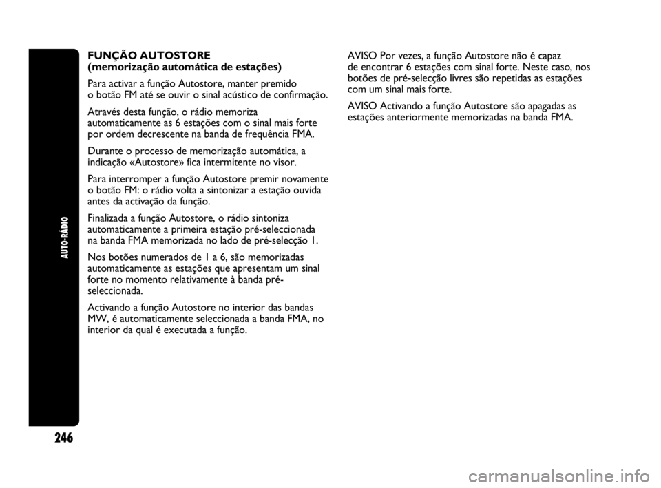 Abarth Punto 2013 Manual de Uso e Manutenção (in Portuguese) AUTO-RÁDIO
246
FUNÇÃO AUTOSTORE
(memorização automática de estações)
Para activar a função Autostore, manter premido
o botão FM até se ouvir o sinal acústico de confirmação.
Através Abarth Punto 2013 Manual de Uso e Manutenção (in Portuguese) AUTO-RÁDIO
246
FUNÇÃO AUTOSTORE
(memorização automática de estações)
Para activar a função Autostore, manter premido
o botão FM até se ouvir o sinal acústico de confirmação.
Através