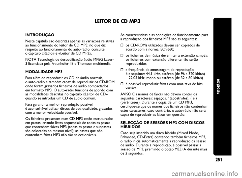 Abarth Punto 2013 Manual de Uso e Manutenção (in Portuguese) AUTO-RÁDIO
251
LEITOR DE CD MP3
INTRODUÇÃO
Neste capítulo são descritas apenas as variações relativas
ao funcionamento do leitor de CD MP3: no que diz
respeito ao funcionamento do auto-rádio, Abarth Punto 2013 Manual de Uso e Manutenção (in Portuguese) AUTO-RÁDIO
251
LEITOR DE CD MP3
INTRODUÇÃO
Neste capítulo são descritas apenas as variações relativas
ao funcionamento do leitor de CD MP3: no que diz
respeito ao funcionamento do auto-rádio,