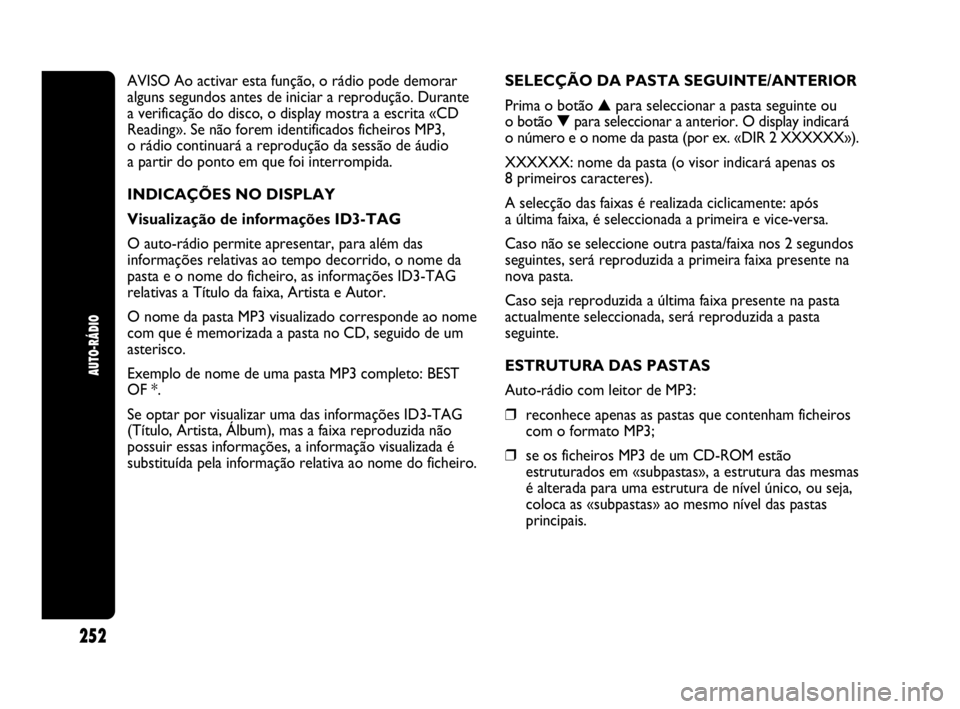 Abarth Punto 2013 Manual de Uso e Manutenção (in Portuguese) 252
AUTO-RÁDIO
AVISO Ao activar esta função, o rádio pode demorar
alguns segundos antes de iniciar a reprodução. Durante
a verificação do disco, o display mostra a escrita «CD
Reading». Se Abarth Punto 2013 Manual de Uso e Manutenção (in Portuguese) 252
AUTO-RÁDIO
AVISO Ao activar esta função, o rádio pode demorar
alguns segundos antes de iniciar a reprodução. Durante
a verificação do disco, o display mostra a escrita «CD
Reading». Se