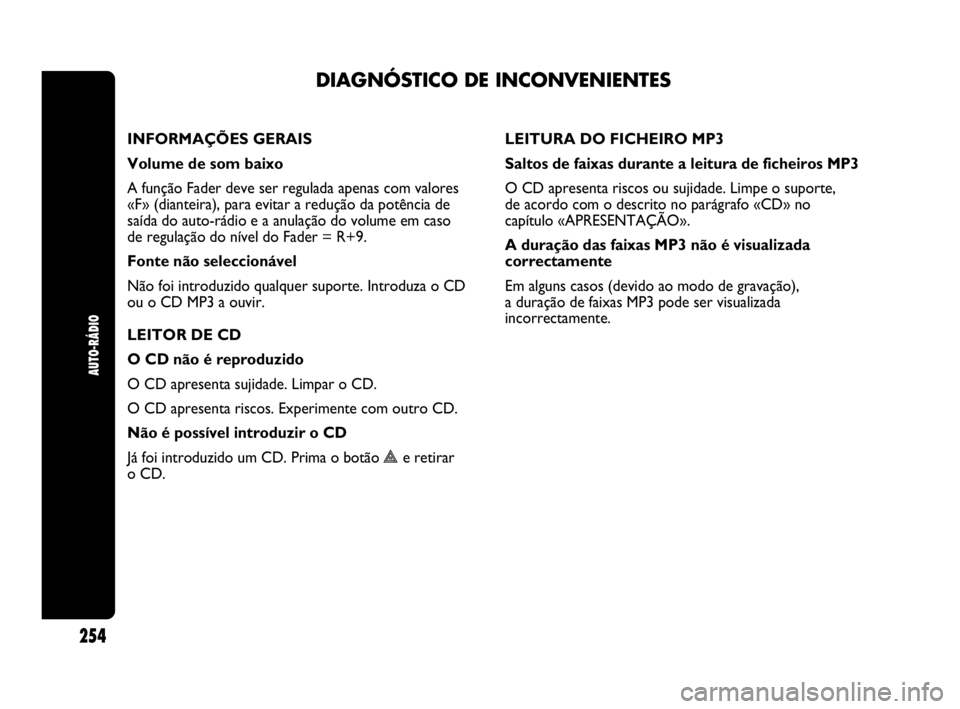 Abarth Punto 2013 Manual de Uso e Manutenção (in Portuguese) DIAGNÓSTICO DE INCONVENIENTES
AUTO-RÁDIO
254
INFORMAÇÕES GERAIS
Volume de som baixo
A função Fader deve ser regulada apenas com valores
«F» (dianteira), para evitar a redução da potência d Abarth Punto 2013 Manual de Uso e Manutenção (in Portuguese) DIAGNÓSTICO DE INCONVENIENTES
AUTO-RÁDIO
254
INFORMAÇÕES GERAIS
Volume de som baixo
A função Fader deve ser regulada apenas com valores
«F» (dianteira), para evitar a redução da potência d