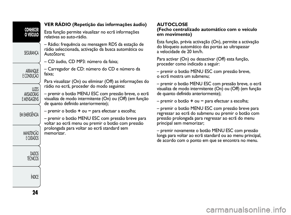 Abarth Punto 2015  Manual de Uso e Manutenção (in Portuguese) 24
CONHECER
O VEÍCULO
SEGURANÇA
ARRANQUE
E CONDUÇÃO
LUZES
AVISADORAS 
E MENSAGENS
EM EMERGÊNCIA
MANUTENÇÃO
E CUIDADOS 
DADOS
TÉCNICOS
ÍNDICE
AUTOCLOSE
(Fecho centralizado automático com o ve