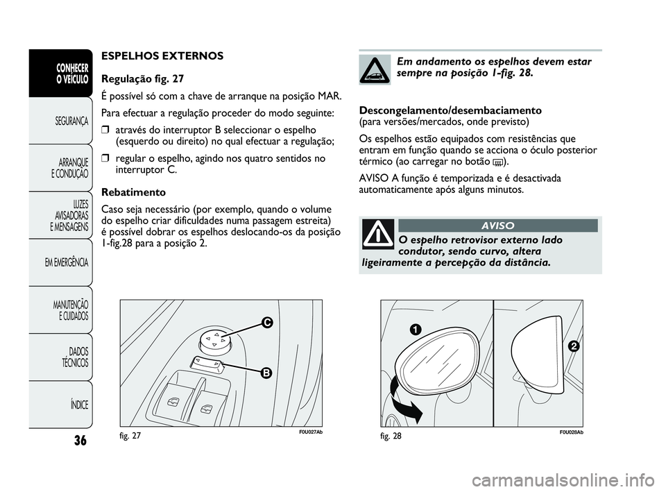 Abarth Punto 2013 Manual de Uso e Manutenção (in Portuguese) F0U027Abfig. 27
ESPELHOS EXTERNOS
Regulação fig. 27
É possível só com a chave de arranque na posição MAR.
Para efectuar a regulação proceder do modo seguinte:
❒através do interruptor B sel Abarth Punto 2013 Manual de Uso e Manutenção (in Portuguese) F0U027Abfig. 27
ESPELHOS EXTERNOS
Regulação fig. 27
É possível só com a chave de arranque na posição MAR.
Para efectuar a regulação proceder do modo seguinte:
❒através do interruptor B sel