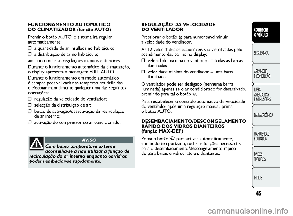 Abarth Punto 2020  Manual de Uso e Manutenção (in Portuguese) ÍNDICE DADOS
TÉCNICOS
MANUTENÇÃO
E CUIDADOS
EM EMERGÊNCIA LUZES
AVISADORAS 
E MENSAGENS ARRANQUE
E CONDUÇÃO SEGURANÇA
CONHECER
O VEÍCULO
45
FUNCIONAMENTO AUTOMÁTICO 
DO CLIMATIZADOR (funçã