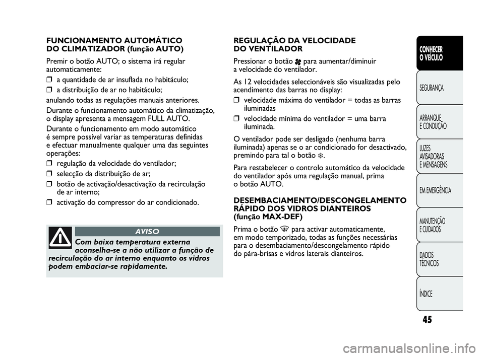 Abarth Punto 2015 Manual de Uso e Manutenção (in Portuguese) ÍNDICE DADOS
TÉCNICOS
MANUTENÇÃO
E CUIDADOS
EM EMERGÊNCIA LUZES
AVISADORAS
E MENSAGENS ARRANQUE
E CONDUÇÃO SEGURANÇA
CONHECER
O VEÍCULO
45
FUNCIONAMENTO AUTOMÁTICO
DO CLIMATIZADOR (funçã Abarth Punto 2015 Manual de Uso e Manutenção (in Portuguese) ÍNDICE DADOS
TÉCNICOS
MANUTENÇÃO
E CUIDADOS
EM EMERGÊNCIA LUZES
AVISADORAS
E MENSAGENS ARRANQUE
E CONDUÇÃO SEGURANÇA
CONHECER
O VEÍCULO
45
FUNCIONAMENTO AUTOMÁTICO
DO CLIMATIZADOR (funçã
