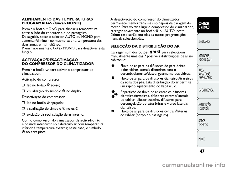 Abarth Punto 2015 Manual de Uso e Manutenção (in Portuguese) 47
CONHECER
O VEÍCULO
SEGURANÇA
ARRANQUE
E CONDUÇÃO
LUZES
AVISADORAS
E MENSAGENS
EM EMERGÊNCIA
MANUTENÇÃO
E CUIDADOS
DADOS
TÉCNICOS
ÍNDICE
ALINHAMENTO DAS TEMPERATURAS
PROGRAMADAS (função Abarth Punto 2015 Manual de Uso e Manutenção (in Portuguese) 47
CONHECER
O VEÍCULO
SEGURANÇA
ARRANQUE
E CONDUÇÃO
LUZES
AVISADORAS
E MENSAGENS
EM EMERGÊNCIA
MANUTENÇÃO
E CUIDADOS
DADOS
TÉCNICOS
ÍNDICE
ALINHAMENTO DAS TEMPERATURAS
PROGRAMADAS (função