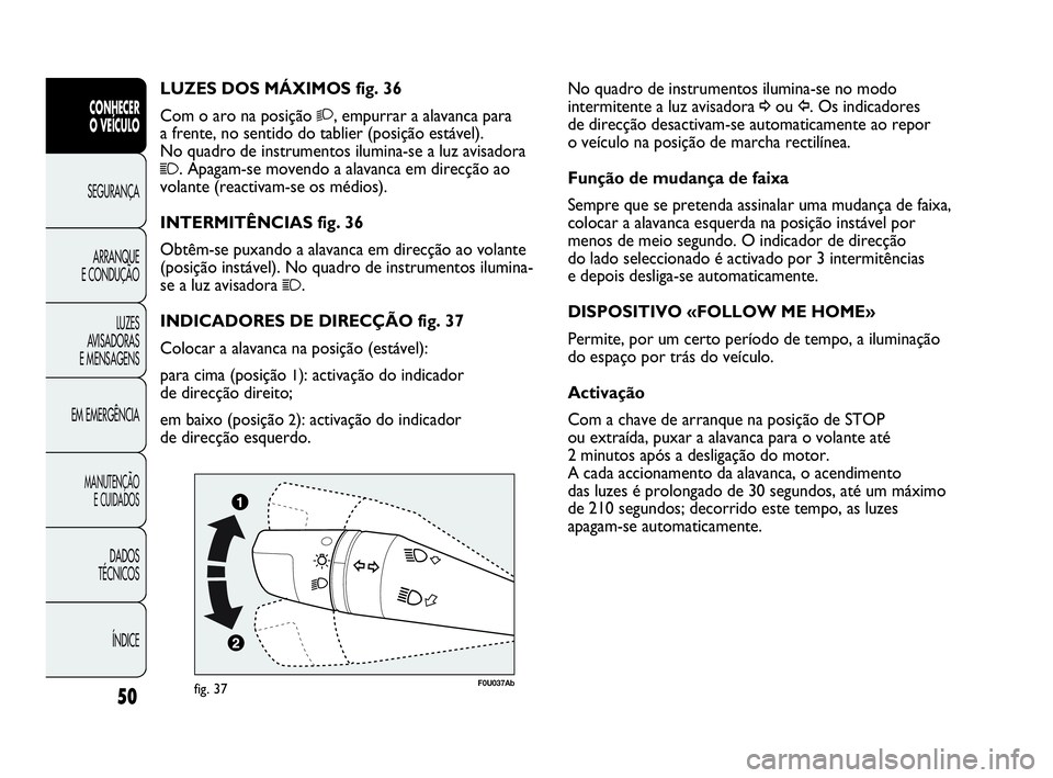 Abarth Punto 2013 Manual de Uso e Manutenção (in Portuguese) ÍNDICE DADOS
TÉCNICOS
MANUTENÇÃO
E CUIDADOS
EM EMERGÊNCIALUZES
AVISADORAS
E MENSAGENSARRANQUE
E CONDUÇÃOSEGURANÇA
CONHECER
O VEÍCULO
50
No quadro de instrumentos ilumina-se no modo
intermite Abarth Punto 2013 Manual de Uso e Manutenção (in Portuguese) ÍNDICE DADOS
TÉCNICOS
MANUTENÇÃO
E CUIDADOS
EM EMERGÊNCIALUZES
AVISADORAS
E MENSAGENSARRANQUE
E CONDUÇÃOSEGURANÇA
CONHECER
O VEÍCULO
50
No quadro de instrumentos ilumina-se no modo
intermite