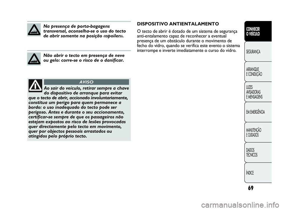 Abarth Punto 2013 Manual de Uso e Manutenção (in Portuguese) 69
CONHECER
O VEÍCULO
SEGURANÇA
ARRANQUE
E CONDUÇÃO
LUZES
AVISADORAS
E MENSAGENS
EM EMERGÊNCIA
MANUTENÇÃO
E CUIDADOS
DADOS
TÉCNICOS
ÍNDICE
Ao sair do veículo, retirar sempre a chave
do disp Abarth Punto 2013 Manual de Uso e Manutenção (in Portuguese) 69
CONHECER
O VEÍCULO
SEGURANÇA
ARRANQUE
E CONDUÇÃO
LUZES
AVISADORAS
E MENSAGENS
EM EMERGÊNCIA
MANUTENÇÃO
E CUIDADOS
DADOS
TÉCNICOS
ÍNDICE
Ao sair do veículo, retirar sempre a chave
do disp