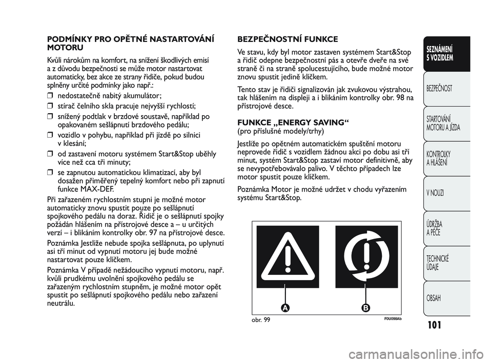 Abarth Punto 2012 Návod k použití a údržbě (in Czech) 101
SEZNÁMENÍ
S VOZIDLEM
BEZPEČNOST
ST
ARTOVÁNÍ
MOTORU A JÍZDA
KONTROLKY
A HLÁŠENÍ
V NOUZI
ÚDRŽBA
A PÉČE
TECHNICKÉ
ÚDAJE
OBSAH
F0U098Abobr. 99
BEZPEČNOSTNÍ FUNKCE
Ve stavu, kd Abarth Punto 2012 Návod k použití a údržbě (in Czech) 101
SEZNÁMENÍ
S VOZIDLEM
BEZPEČNOST
ST
ARTOVÁNÍ
MOTORU A JÍZDA
KONTROLKY
A HLÁŠENÍ
V NOUZI
ÚDRŽBA
A PÉČE
TECHNICKÉ
ÚDAJE
OBSAH
F0U098Abobr. 99
BEZPEČNOSTNÍ FUNKCE
Ve stavu, kd
