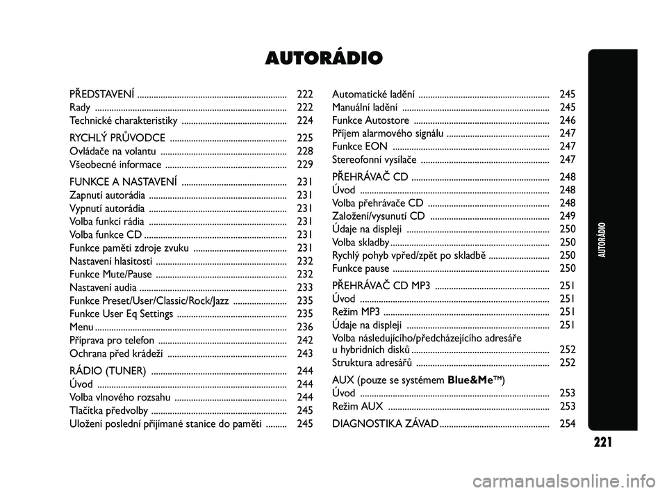 Abarth Punto 2012 Návod k použití a údržbě (in Czech) Automatické ladění ........................................................ 245
Manuální ladění ..............................................................\
. 245
Funkce Autos tore ......... Abarth Punto 2012 Návod k použití a údržbě (in Czech) Automatické ladění ........................................................ 245
Manuální ladění ..............................................................\
. 245
Funkce Autos tore .........