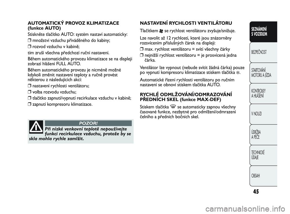 Abarth Punto 2012 Návod k použití a údržbě (in Czech) OBSAH TECHNICKÉ
ÚDAJE ÚDRŽBA
A PÉČE V NOUZI KONTROLKY
A HLÁŠENÍ STARTOVÁNÍ
MOTORU A JÍZDA BEZPEČNOST SEZNÁMENÍ
S VOZIDLEM
45
AUTOMATICKÝ PROVOZ KLIMATIZACE
(funkce AUTO)
Stiskn Abarth Punto 2012 Návod k použití a údržbě (in Czech) OBSAH TECHNICKÉ
ÚDAJE ÚDRŽBA
A PÉČE V NOUZI KONTROLKY
A HLÁŠENÍ STARTOVÁNÍ
MOTORU A JÍZDA BEZPEČNOST SEZNÁMENÍ
S VOZIDLEM
45
AUTOMATICKÝ PROVOZ KLIMATIZACE
(funkce AUTO)
Stiskn
