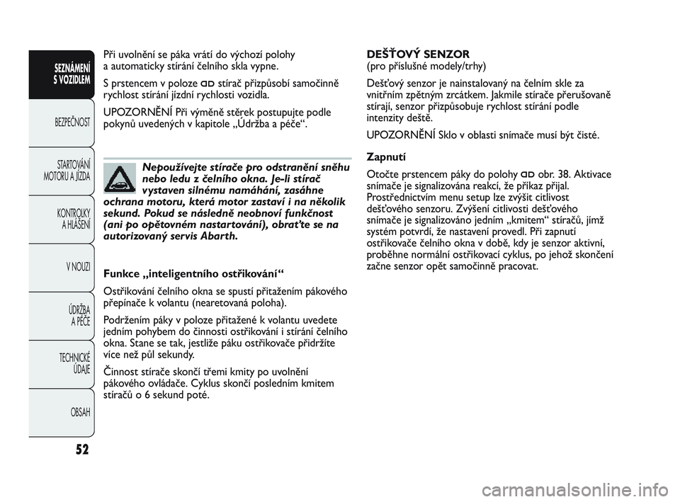 Abarth Punto 2012 Návod k použití a údržbě (in Czech) OBSAH
TECHNICKÉ
ÚDAJE
ÚDRŽBA
A PÉČE
V NOUZI
KONTROLKY
A HLÁŠENÍ
STARTOVÁNÍ
MOTORU A JÍZDA BEZPEČNOST
SEZNÁMENÍ
S VOZIDLEM
52
DEŠŤOVÝ SENZOR
(pro příslušné modely/trhy)
D Abarth Punto 2012 Návod k použití a údržbě (in Czech) OBSAH
TECHNICKÉ
ÚDAJE
ÚDRŽBA
A PÉČE
V NOUZI
KONTROLKY
A HLÁŠENÍ
STARTOVÁNÍ
MOTORU A JÍZDA BEZPEČNOST
SEZNÁMENÍ
S VOZIDLEM
52
DEŠŤOVÝ SENZOR
(pro příslušné modely/trhy)
D