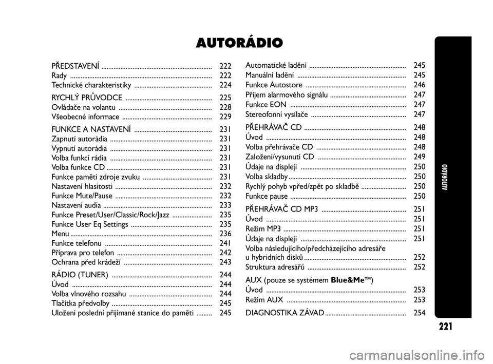 Abarth Punto 2015  Návod k použití a údržbě (in Czech) Automatické ladění ........................................................ 245
Manuální ladění ............................................................... 245
Funkce Autostore ............