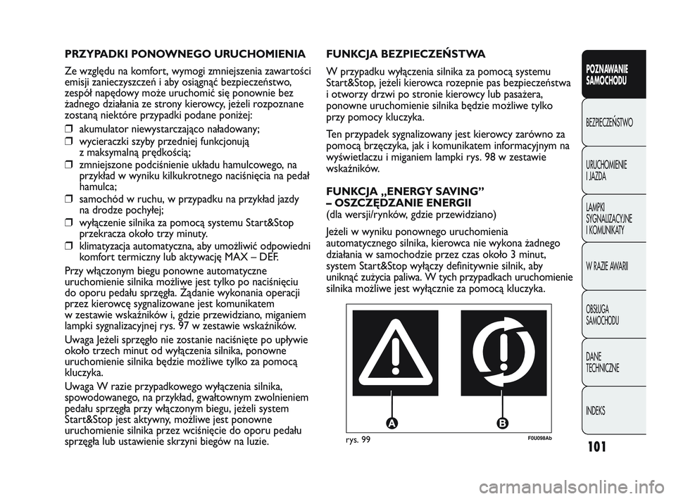 Abarth Punto 2012  Instrukcja obsługi (in Polish) 101
POZNAWANIE 
SAMOCHODU
BEZPIECZE
ŃSTWO
URUCHOMIENIE 
I JAZDA
LAMPKI 
SYGNALIZACYJNE 
I KOMUNIKATY
W RAZIE AWARII
OBS�UGA 
SAMOCHODU
DANE 
TECHNICZNE
INDEKS
F0U098Abrys. 99
FUNKCJA BEZPIECZEŃSTWA
