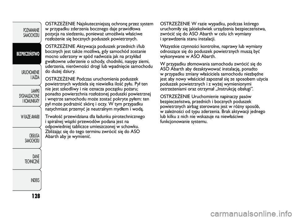 Abarth Punto 2012  Instrukcja obsługi (in Polish) 128
OSTRZE\bENIE W razie wypadku, podczas którego
uruchomiły się jakiekolwiek urządzenia bezpieczeństwa,
zwrócić się do ASO Abarth w celu ich wymiany 
i sprawdzenia stanu instalacji.
Wszystkie