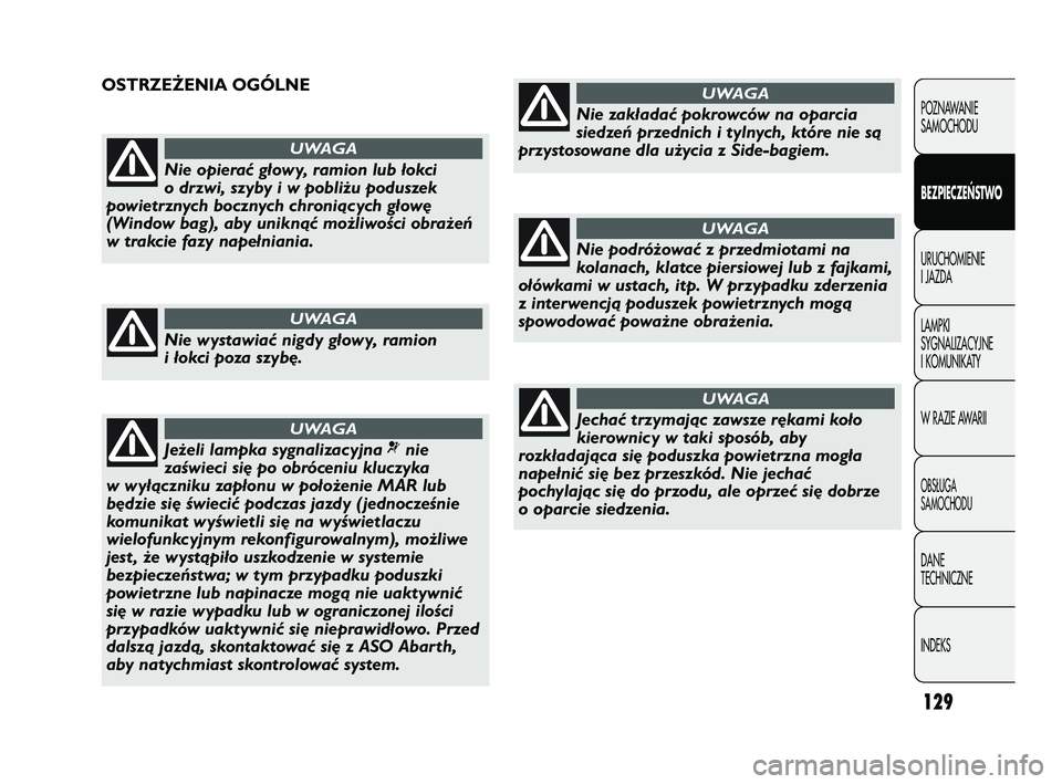 Abarth Punto 2012  Instrukcja obsługi (in Polish) 129
POZNAWANIE 
SAMOCHODU
BEZPIECZE
ŃSTWO
URUCHOMIENIE 
I JAZDA
LAMPKI 
SYGNALIZACYJNE 
I KOMUNIKATY
W RAZIE AWARII
OBS�UGA 
SAMOCHODU
DANE 
TECHNICZNE
INDEKS
Nie opierać głowy, ramion lub łokci
o