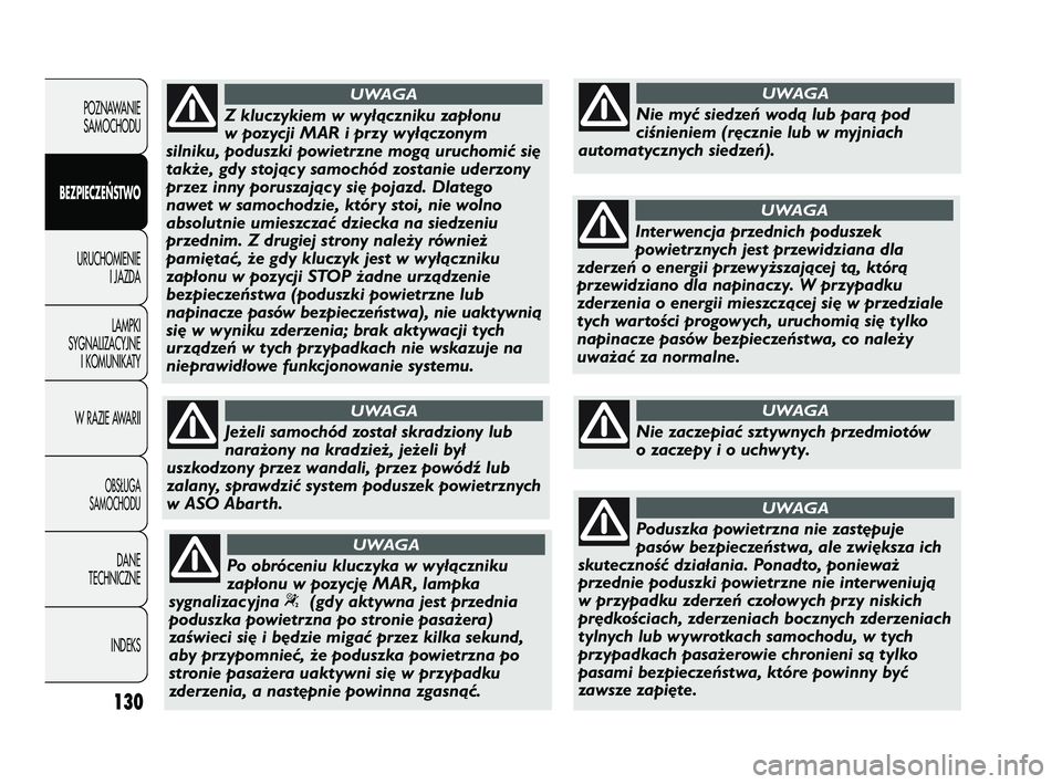 Abarth Punto 2012  Instrukcja obsługi (in Polish) 130
POZNAWANIESAMOCHODU
BEZPIECZE
ŃSTWO
URUCHOMIENIE I JAZDA
LAMPKI
SYGNALIZACYJNE I KOMUNIKATY
W RAZIE AWARII
OBS�UGA 
SAMOCHODU
DANE
TECHNICZNE
INDEKS
Z kluczykiem w wyłączniku zapłonu
w pozycji
