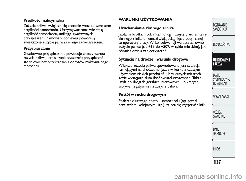 Abarth Punto 2012  Instrukcja obsługi (in Polish) 137
POZNAWANIE 
SAMOCHODU
BEZPIECZE
ŃSTWO
URUCHOMIENIE 
I JAZDA
LAMPKI 
SYGNALIZACYJNE 
I KOMUNIKA
 TY
W RAZIE AWARII
OBS�UGA 
SAMOCHODU
DANE 
TECHNICZNE
INDEKS
Prędkoś\b maksymalna
Zużycie paliwa