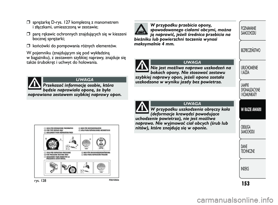 Abarth Punto 2012  Instrukcja obsługi (in Polish) 153
POZNAWANIE 
SAMOCHODU
BEZPIECZE
ŃSTWO
URUCHOMIENIE
I JAZDA
LAMPKI
SYGNALIZACYJNE
I KOMUNIKATY
W RAZIE AWARII
OBS�UGA 
SAMOCHODU
DANE 
TECHNICZNE
INDEKS
❒sprężarkę D-rys. 127 kompletn\b z man