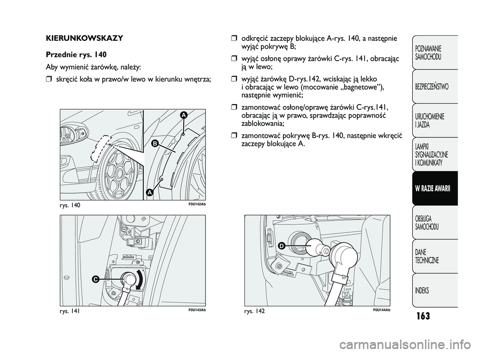 Abarth Punto 2012  Instrukcja obsługi (in Polish) 163
POZNAWANIE 
SAMOCHODU
BEZPIECZE
ŃSTWO
URUCHOMIENIE
I JAZDA
LAMPKI
SYGNALIZACYJNE
I KOMUNIKATY
W RAZIE AWARII
OBS�UGA 
SAMOCHODU
DANE 
TECHNICZNE
INDEKS
F0U143Abrys. 141
A
A
B
F0U142Abrys. 140
KIE